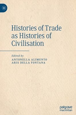 Antonella Alimento, Aris Della Fontana - Histories of Trade as Histories of Civilisation, Inbunden
