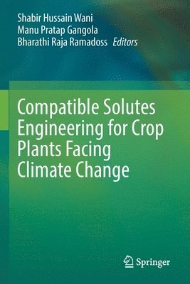 Shabir Hussain Wani, Manu Pratap Gangola, Bharathi Raja Ramadoss - Compatible Solutes Engineering for Crop Plants Facing Climate Change, Häftad