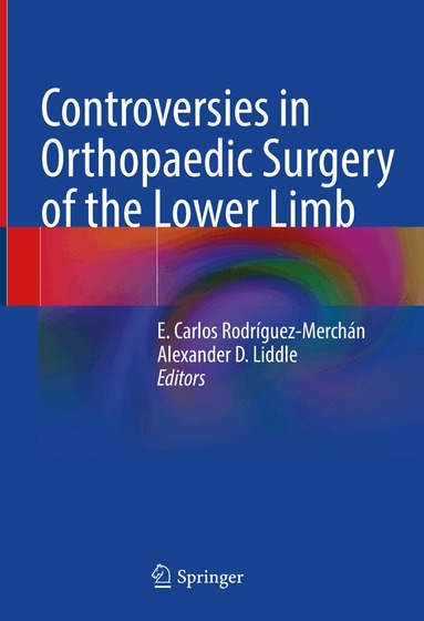 E. Carlos Rodríguez-Merchán, Alexander D. Liddle - Controversies in Orthopaedic Surgery of the Lower Limb, Inbunden