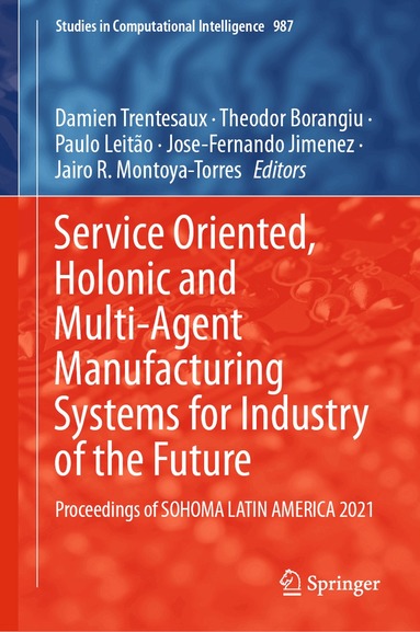 Damien Trentesaux, Theodor Borangiu, Paulo Leitão, Jose-Fernando Jimenez, Jairo R. Montoya-Torres - Service Oriented, Holonic and Multi-Agent Manufacturing Systems for Industry of the Future, Inbunden