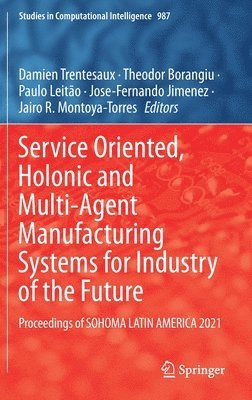 Service Oriented, Holonic and Multi-Agent Manufacturing Systems for Industry of the Future 1