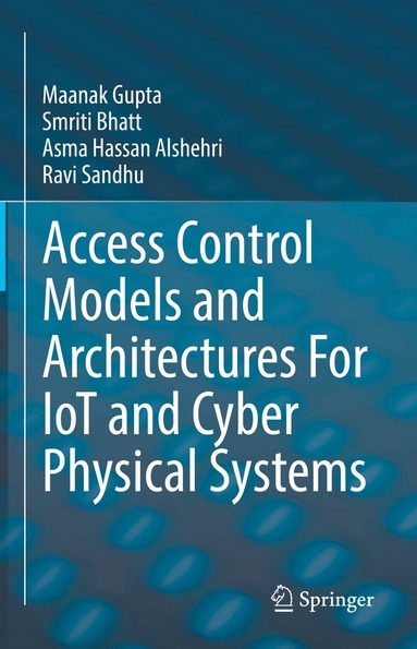 Maanak Gupta, Smriti Bhatt, Asma Hassan Alshehri, Ravi Sandhu - Access Control Models and Architectures For IoT and Cyber Physical Systems, Inbunden