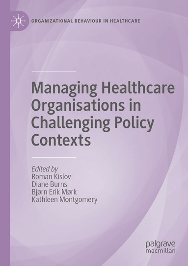 Roman Kislov, Diane Burns, Bjørn Erik Mørk, Kathleen Montgomery - Managing Healthcare Organisations in Challenging Policy Contexts, Häftad