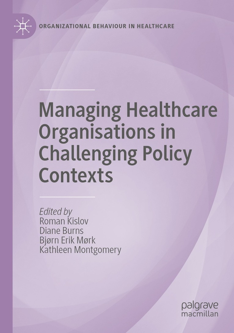 Roman Kislov, Diane Burns, Bjørn Erik Mørk, Kathleen Montgomery - Managing Healthcare Organisations in Challenging Policy Contexts, Häftad