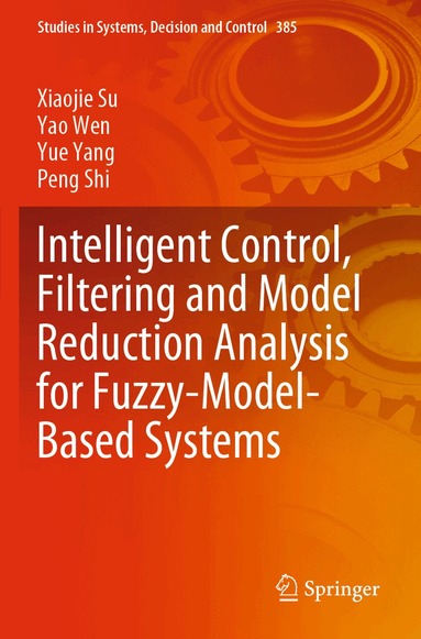 Xiaojie Su, Yao Wen, Yue Yang, Peng Shi - Intelligent Control, Filtering and Model Reduction Analysis for Fuzzy-Model-Based Systems, Häftad