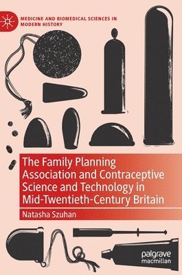 bokomslag The Family Planning Association and Contraceptive Science and Technology in Mid-Twentieth-Century Britain