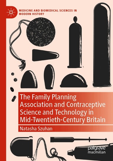 Natasha Szuhan - Family Planning Association and Contraceptive Science and Technology in Mid-Twentieth-Century Britain, Häftad