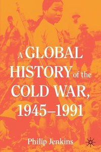 bokomslag A Global History of the Cold War, 1945-1991