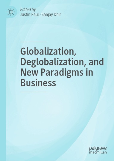 Justin Paul, Sanjay Dhir - Globalization, Deglobalization, and New Paradigms in Business, Inbunden