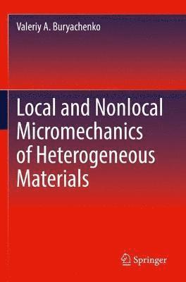 Valeriy A. Buryachenko - Local and Nonlocal Micromechanics of Heterogeneous Materials, Häftad
