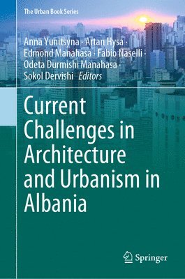 Anna Yunitsyna, Artan Hysa, Edmond Manahasa, Fabio Naselli, Odeta Durmishi Manahasa, Sokol Dervishi - Current Challenges in Architecture and Urbanism in Albania, Inbunden