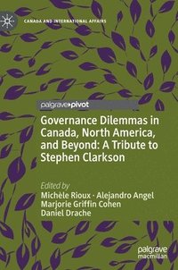 bokomslag Governance Dilemmas in Canada, North America, and Beyond: A Tribute to Stephen Clarkson