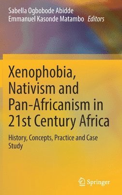 Sabella Ogbobode Abidde, Emmanuel Kasonde Matambo - Xenophobia, Nativism and Pan-Africanism in 21st Century Africa, Inbunden