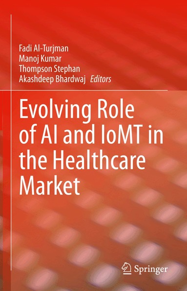Fadi Al-Turjman, Manoj Kumar, Thompson Stephan, Akashdeep Bhardwaj - Evolving Role of AI and IoMT in the Healthcare Market, Inbunden
