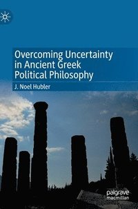 bokomslag Overcoming Uncertainty in Ancient Greek Political Philosophy