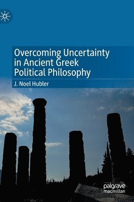 Overcoming Uncertainty in Ancient Greek Political Philosophy 1