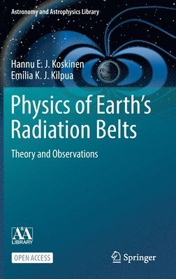 Hannu E. J. Koskinen, Emilia K. J. Kilpua - Physics of Earth’s Radiation Belts, Inbunden