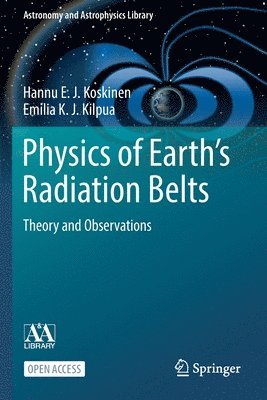 Hannu E. J. Koskinen, Emilia K. J. Kilpua - Physics of Earth’s Radiation Belts, Häftad