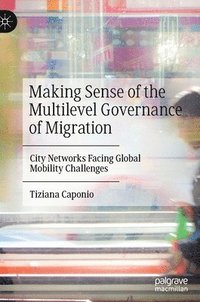 bokomslag Making Sense of the Multilevel Governance of Migration