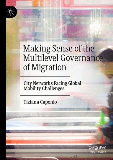 Tiziana Caponio - Making Sense of the Multilevel Governance of Migration, Inbunden
