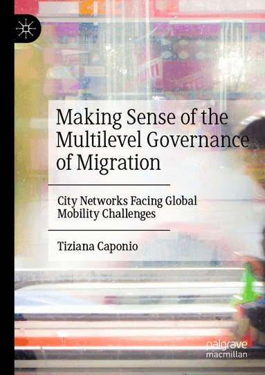 Tiziana Caponio - Making Sense of the Multilevel Governance of Migration, Häftad