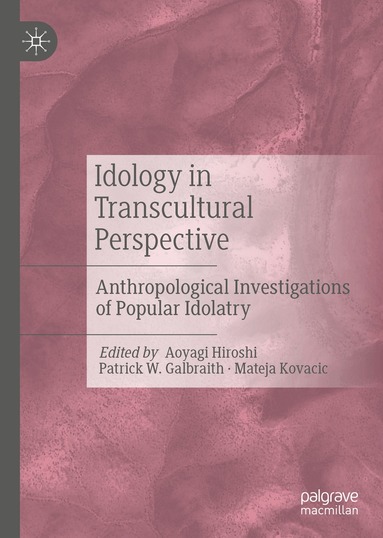 Aoyagi Hiroshi, Patrick W. Galbraith, Mateja Kovacic - Idology in Transcultural Perspective, Inbunden