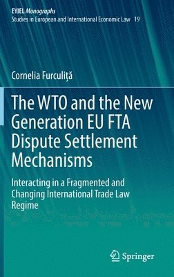 Cornelia Furculiță, Cornelia Furculita, Cornelia Furculi&#539;&#259;, Cornelia Furculi¿a - WTO and the New Generation EU FTA Dispute Settlement Mechanisms, Inbunden