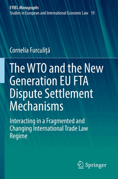 Cornelia Furculiță - WTO and the New Generation EU FTA Dispute Settlement Mechanisms, Häftad