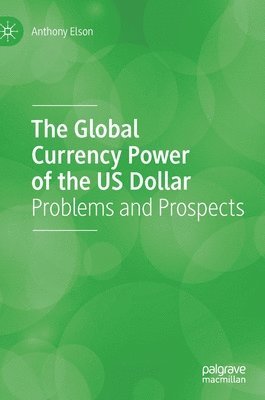 Anthony Elson - Global Currency Power of the US Dollar, Inbunden