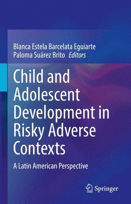 Blanca Estela Barcelata Eguiarte, Paloma Suárez Brito - Child and Adolescent Development in Risky Adverse Contexts, Inbunden