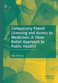 bokomslag Compulsory Patent Licensing and Access to Medicines: A Silver Bullet Approach to Public Health?