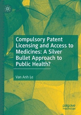 bokomslag Compulsory Patent Licensing and Access to Medicines: A Silver Bullet Approach to Public Health?