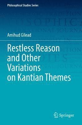 Restless Reason and Other Variations on Kantian Themes