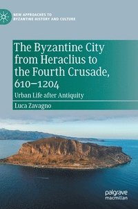 bokomslag The Byzantine City from Heraclius to the Fourth Crusade, 6101204