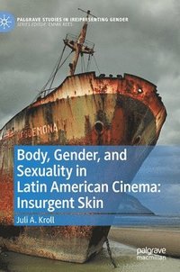 bokomslag Body, Gender, and Sexuality in Latin American Cinema: Insurgent Skin