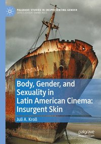 bokomslag Body, Gender, and Sexuality in Latin American Cinema: Insurgent Skin