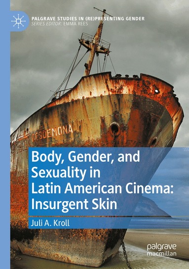 Juli A. Kroll - Body, Gender, and Sexuality in Latin American Cinema: Insurgent Skin, Häftad