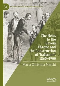 bokomslag The Heirs to the Savoia Throne and the Construction of Italianit, 1860-1900