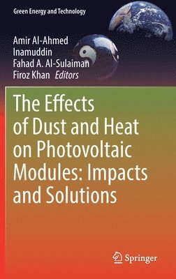 Amir Al-Ahmed, Inamuddin, Fahad A. Al-Sulaiman, Firoz Khan - Effects of Dust and Heat on Photovoltaic Modules: Impacts and Solutions, Inbunden