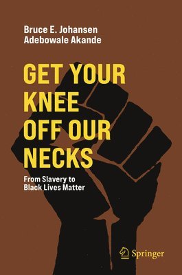 Bruce E. Johansen, Adebowale Akande, Ph.D. Johansen, Bruce E. - Get Your Knee Off Our Necks, Häftad