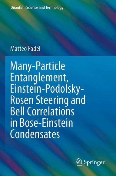 Matteo Fadel - Many-Particle Entanglement, Einstein-Podolsky-Rosen Steering and Bell Correlations in Bose-Einstein Condensates, Häftad