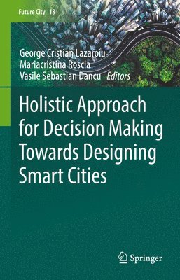 George Cristian Lazaroiu, Mariacristina Roscia, Vasile Sebastian Dancu - Holistic Approach for Decision Making Towards Designing Smart Cities, Inbunden
