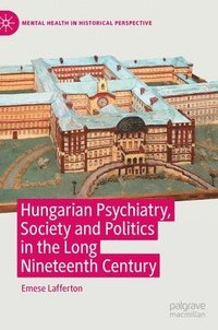 bokomslag Hungarian Psychiatry, Society and Politics in the Long Nineteenth Century