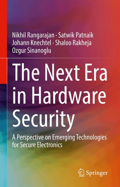 Nikhil Rangarajan, Satwik Patnaik, Johann Knechtel, Shaloo Rakheja, Ozgur Sinanoglu - Next Era in Hardware Security, Inbunden