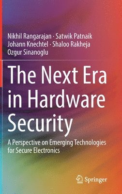 Nikhil Rangarajan, Satwik Patnaik, Johann Knechtel, Shaloo Rakheja, Ozgur Sinanoglu - Next Era in Hardware Security, Inbunden
