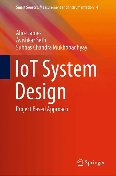 Alice James, Avishkar Seth, Subhas Chandra Mukhopadhyay - IoT System Design, Inbunden