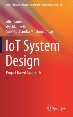 Alice James, Avishkar Seth, Subhas Chandra Mukhopadhyay - IoT System Design, Inbunden