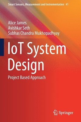 Alice James, Avishkar Seth, Subhas Chandra Mukhopadhyay - IoT System Design, Häftad