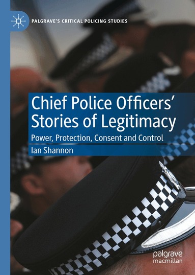 Ian Shannon - Chief Police Officers’ Stories of Legitimacy, Inbunden