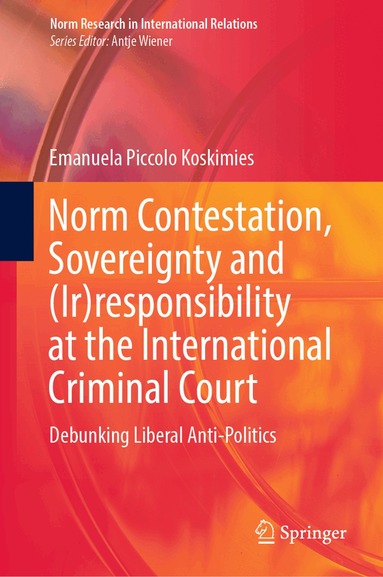 Emanuela Piccolo Koskimies - Norm Contestation, Sovereignty and (Ir)responsibility at the International Criminal Court, Inbunden